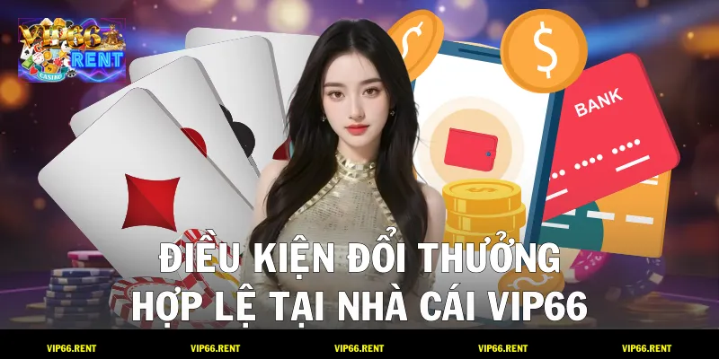 Điều kiện đổi thưởng hợp lệ tại nhà cái VIP66
