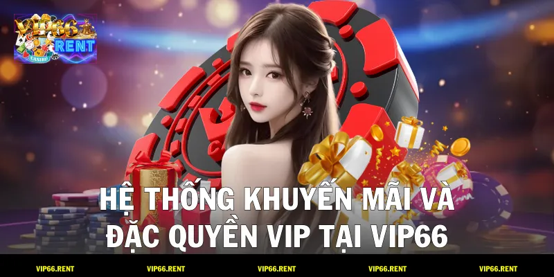 Hệ thống khuyến mãi và đặc quyền VIP tại VIP66