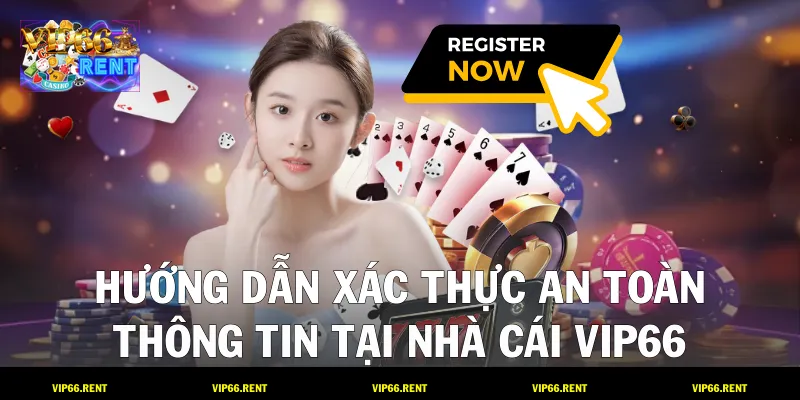 Hướng dẫn xác thực an toàn thông tin tại nhà cái VIP66