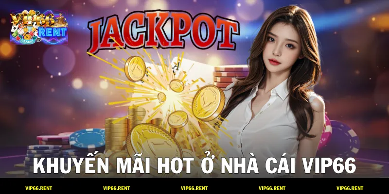 Khuyến mãi hot ở nhà cái VIP66