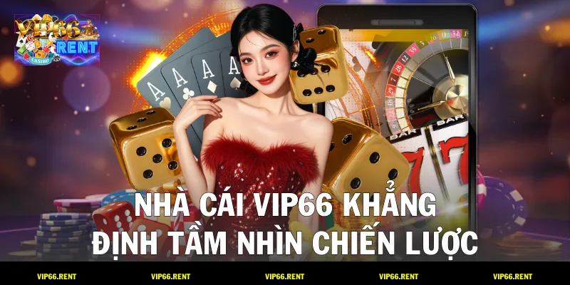 Nhà cái VIP66 khẳng định tầm nhìn chiến lược