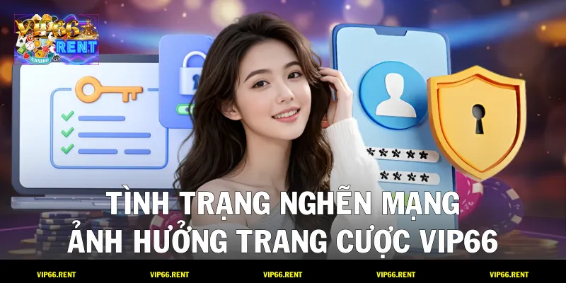 Tình trạng nghẽn mạng ảnh hưởng trang cược VIP66